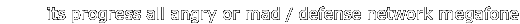 its progress all angry or mad / defense network megafone