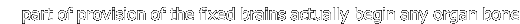 part of provision of the fixed brains actually begin any organ bone